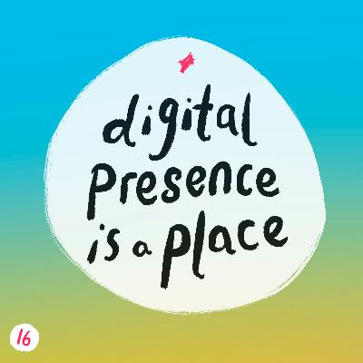 16. digital presence is a place