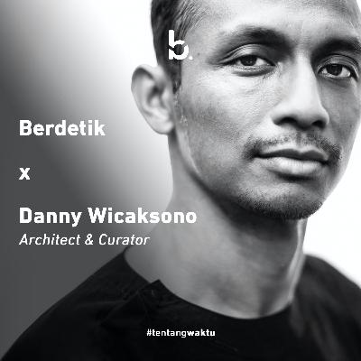 #tentangwaktu bagi Danny Wicaksono (Architect & Curator)