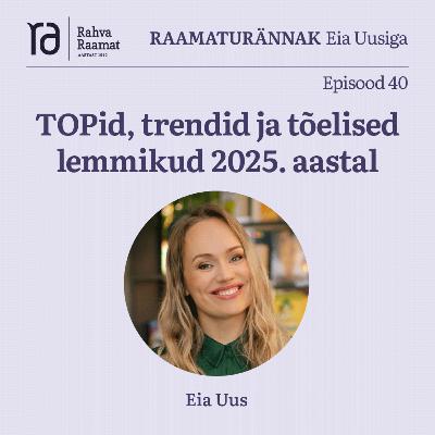 #40 Eia Uus: TOPid, trendid ja tõelised lemmikud 2025. aastal #40 Eia Uus: TOPid, trendid ja tõelised lemmikud 2025. aastal