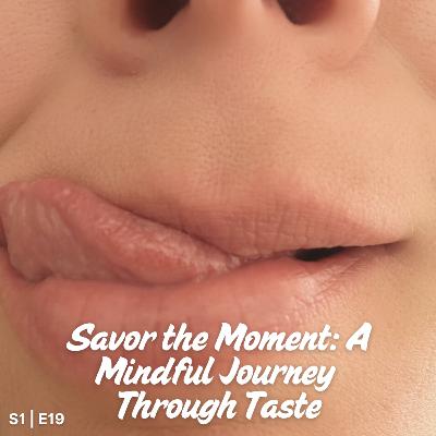 S1 E19 Savor the Moment: A Mindful Journey Through Taste