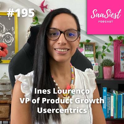 195. Ines Lourenço, VP of Product Growth, Usercentrics – Growth = Product Distribution: How Usercentrics Hit €100M ARR with Activation-First Pods