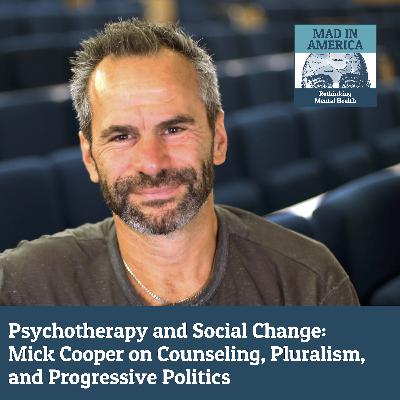 Psychotherapy and Social Change: Mick Cooper on Counseling, Pluralism, and Progressive Politics Psychotherapy and Social Change: Mick Cooper on Counseling, Pluralism, and Progressive Politics