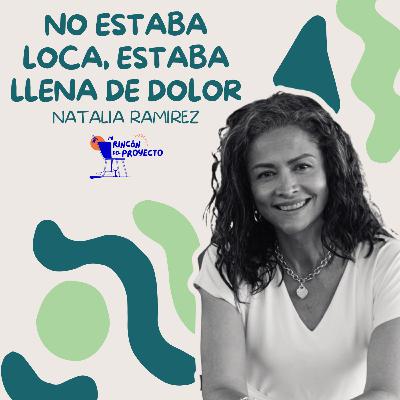 Natalia Ramírez| No estaba loca, estaba llena de dolor