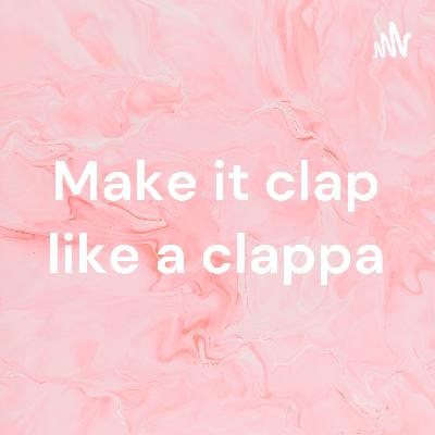 Make it clap like a clappa😡