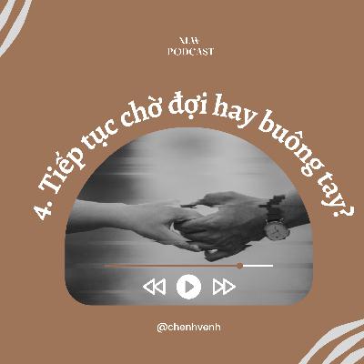 4. Tiếp tục chờ đợi hay buông tay? 4. Tiếp tục chờ đợi hay buông tay?