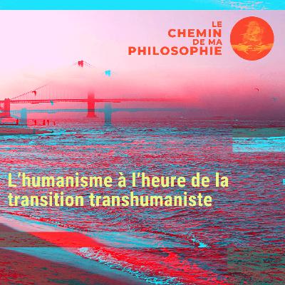L’humanisme à l’heure de la transition transhumaniste L’humanisme à l’heure de la transition transhumaniste