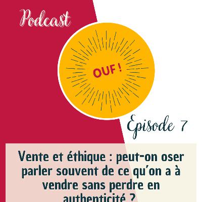#7 - Vente et éthique : peut-on oser parler souvent de ce qu’on a à vendre sans perdre en authenticité ? #7 - Vente et éthique : peut-on oser parler souvent de ce qu’on a à vendre sans perdre en authenticité ?