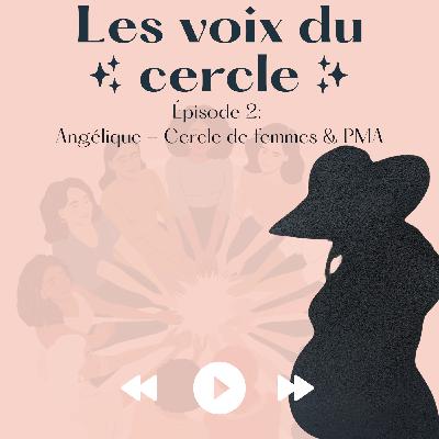 EPISODE 2 - Angélique - Cercle de femmes & PMA