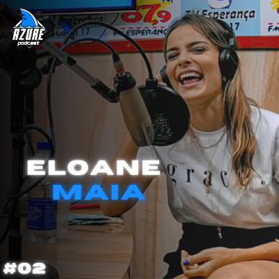 ELA ARRISCOU TUDO PRA VIRAR INFLUENCER - Eloane Maia | Azure Podcast #02