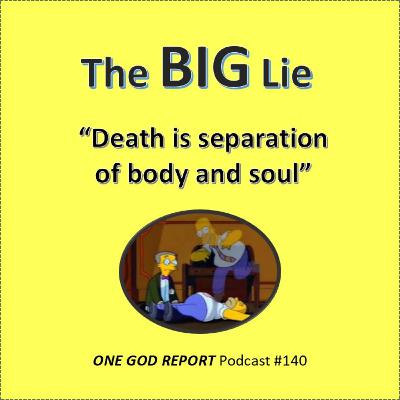140) The Big Lie: “Death is the Separation of the Soul from the Body” 140) The Big Lie: “Death is the Separation of the Soul from the Body”