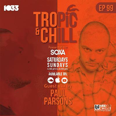 Tropic & Chill EP 099 [Guest mix by Paul Parsons]
