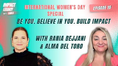 International Women’s Day Special: Be You. Believe in You. Build Impact | Rania Bejjani & Alma Del Toro International Women’s Day Special: Be You. Believe in You. Build Impact | Rania Bejjani & Alma Del Toro