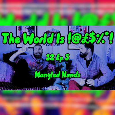 The World Is !@#$%*! S2 Ep5 - Mangled Hands
