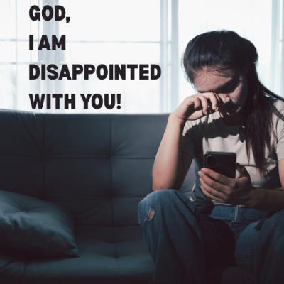 God, I am disappointed with You! - Samuel Yang