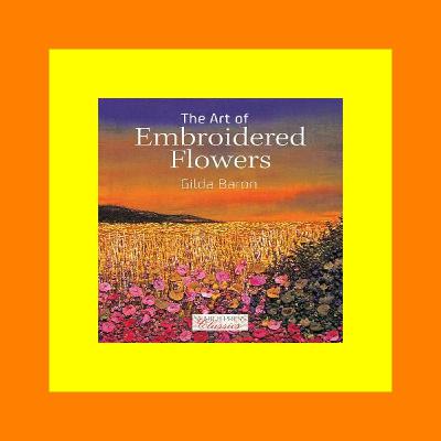 (E.B.O.O.K. DOWNLOAD^ The Art of Embroidered Flowers (Search Press Classics) PDF EBOOK DOWNLOAD