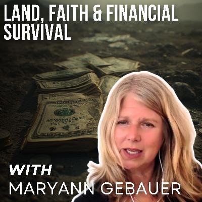 Land, Faith & Financial Survival with Maryann Gebauer