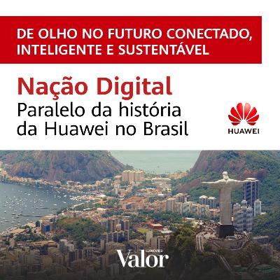Nação digital: paralelo da história da Huawei no Brasil