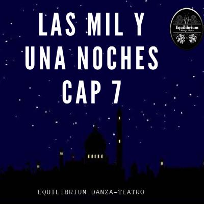 LAS MIL Y UNA NOCHES CAPÍTULO SIETE LAS MIL Y UNA NOCHES CAPÍTULO SIETE