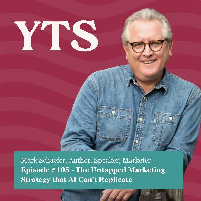 #105 The Untapped Marketing Strategy that AI Can’t Replicate with Mark Schaefer
