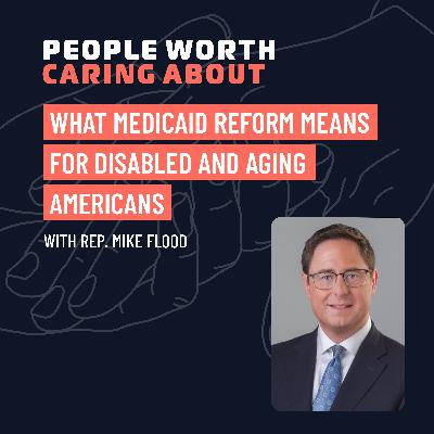 What Medicaid Reform Means for Disabled and Aging Americans with Rep. Mike Flood of Nebraska What Medicaid Reform Means for Disabled and Aging Americans with Rep. Mike Flood of Nebraska