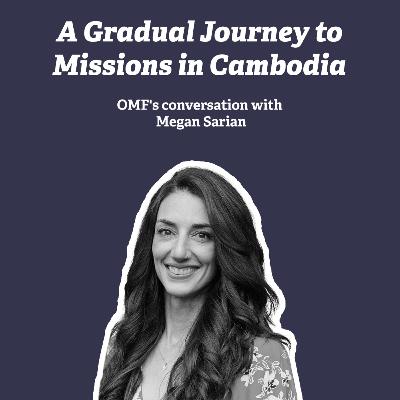 A Gradual Journey to Missions in Cambodia (Chat with Megan Sarian) A Gradual Journey to Missions in Cambodia (Chat with Megan Sarian)