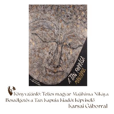 Könyvajánló: Teljes magyar Majjhima Nikāya – Beszélgetés a Tan Kapuja Kiadót képviselő Karsai Gáborral Könyvajánló: Teljes magyar Majjhima Nikāya – Beszélgetés a Tan Kapuja Kiadót képviselő Karsai Gáborral