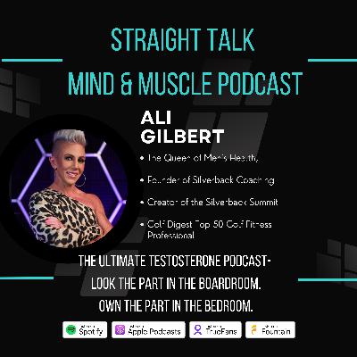 ALI GILBERT-  “The Ultimate Testosterone Podcast- Look the part in the boardroom. OWN the part in the bedroom.”