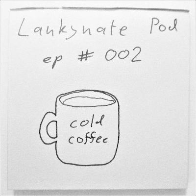 The Lankynate Pod #002: "Cold Coffee"