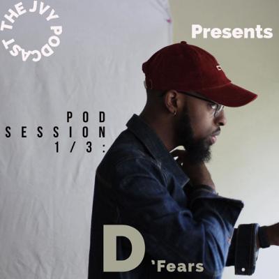 Pod Session 1/3- “D’Fears”