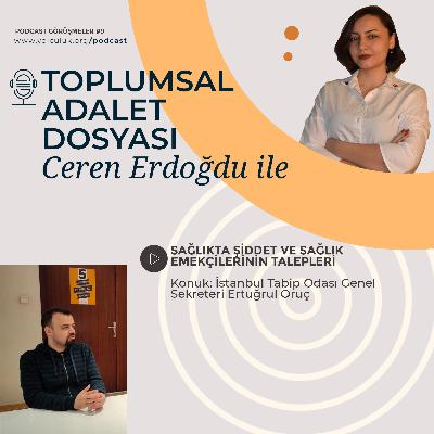 Ceren Erdoğdu ile Toplumsal Adalet Dosyası #13 | İTO Genel Sekreteri Ertuğrul Oruç ile sağlıkta şiddet ve sağlık emekçilerinin talepleri üzerine konuştuk