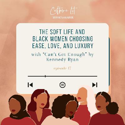 17. The Soft Life and Black Women Choosing Ease, Love, and Luxury with "Can’t Get Enough" by Kennedy Ryan 17. The Soft Life and Black Women Choosing Ease, Love, and Luxury with "Can’t Get Enough" by Kennedy Ryan