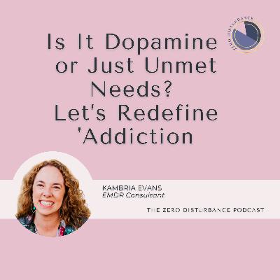 105: Is It Dopamine or Just Unmet Needs? Let’s Redefine 'Addiction' [Why Women Go To Therapy Series]