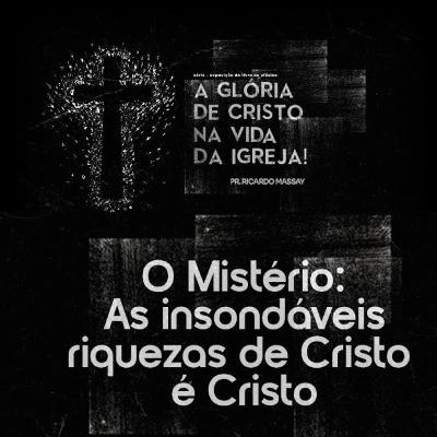 O MISTÉRIO - AS INSONDÁVEIS RIQUEZAS DE CRISTO É CRISTO - PR. RICARDO MASSAY O MISTÉRIO - AS INSONDÁVEIS RIQUEZAS DE CRISTO É CRISTO - PR. RICARDO MASSAY