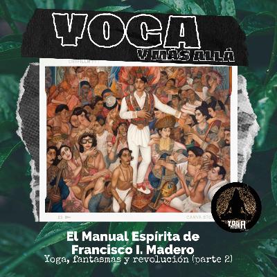 T2E10: El Manual Espírita de Francisco I. Madero (Parte 2)