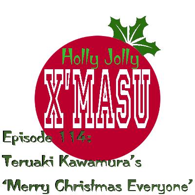 Episode 114: Teruaki Kawamura's "Merry Christmas Everyone"