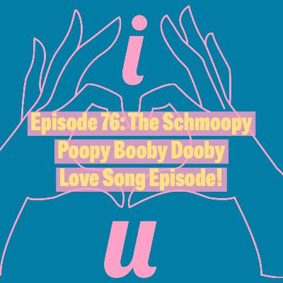 The Schmoopy Poopy Booby Dooby Love Song Episode! The Schmoopy Poopy Booby Dooby Love Song Episode!