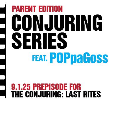 Parent Edition - The Conjuring Series w/ POPpaGoss (The Conjuring: Last Rites Prepisode)