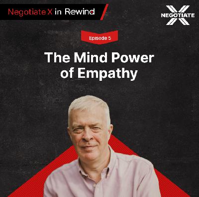 Episode 5: The Mind Power of Empathy | Negotiate X in Rewind
