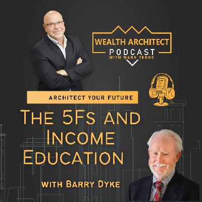 EP 172 -The 5Fs and Income Education with Barry Dyke EP 172 -The 5Fs and Income Education with Barry Dyke