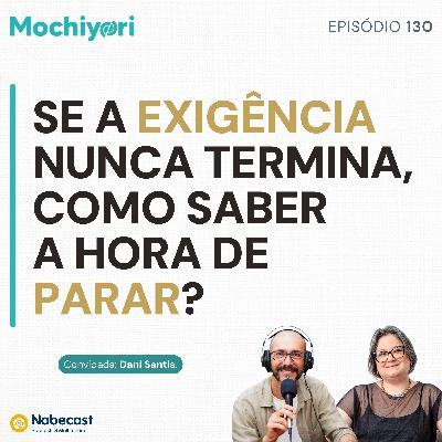 EP130 Se a exigência nunca termina, como saber a hora de parar? EP130 Se a exigência nunca termina, como saber a hora de parar?