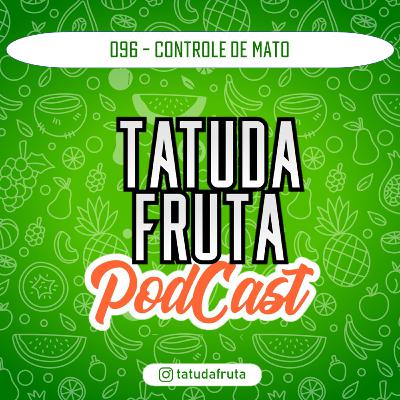 Controle de Mato - 096 - TATUDAFRUTA Podcast Controle de Mato - 096 - TATUDAFRUTA Podcast