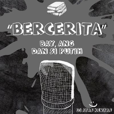 BERCERITA - BAY, ANG, DAN SI PUTIH BERCERITA - BAY, ANG, DAN SI PUTIH