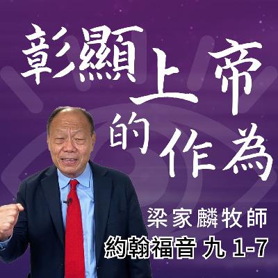 彰顯上帝的作為｜約翰福音 @梁家麟牧師｜2025年8月10日