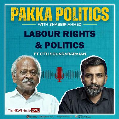 Pakka Politics Ep 8: Ft CITU Soundararajan on Labour rights and politics