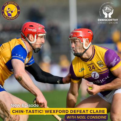 Chin-Tastic! Wexford Defeat Clare | with Noel Considine Chin-Tastic! Wexford Defeat Clare | with Noel Considine