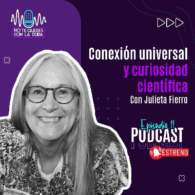 Episodio 11: "Conexión universal y curiosidad científica" con Julieta Fierro 🎙️