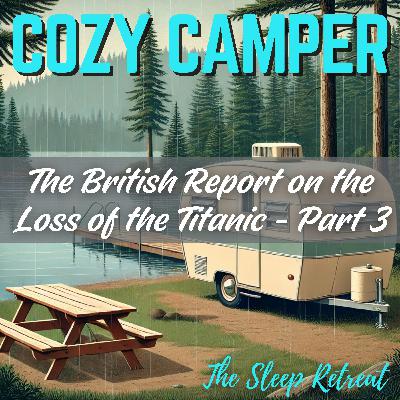 Cozy Camper: The British Report on the Loss of the Titanic (Part 3) – Rainy Night & Soft Narration Cozy Camper: The British Report on the Loss of the Titanic (Part 3) – Rainy Night & Soft Narration