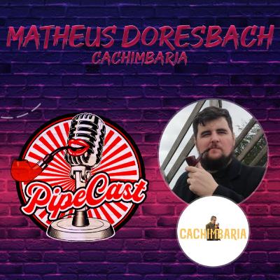 Matheus Doresbach - Cachimbaria - PipeCast #16