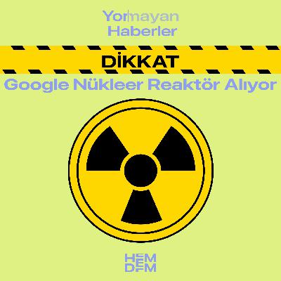 12 - Dikkat! Google Nükleer Reaktör Alıyor