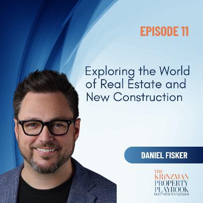 Exploring the World of Real Estate and New Construction with Daniel Fisker - EP 11